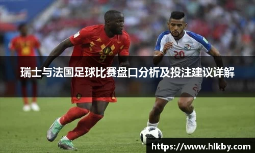 瑞士与法国足球比赛盘口分析及投注建议详解