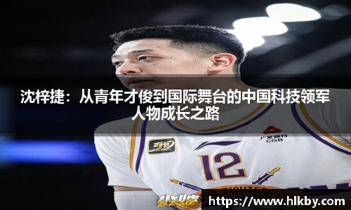 沈梓捷：从青年才俊到国际舞台的中国科技领军人物成长之路