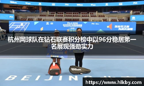 杭州网球队在钻石联赛积分榜中以96分稳居第一名展现强劲实力